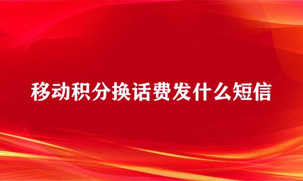 移动积分换话费发什么短信