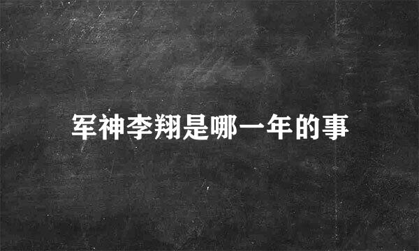 军神李翔是哪一年的事