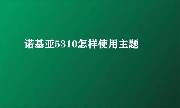 诺基亚5310怎样使用主题