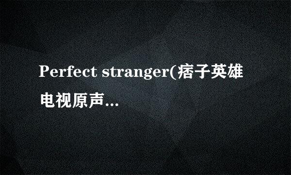 Perfect stranger(痞子英雄电视原声带)的英文和中文歌词