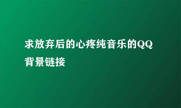 求放弃后的心疼纯音乐的QQ背景链接