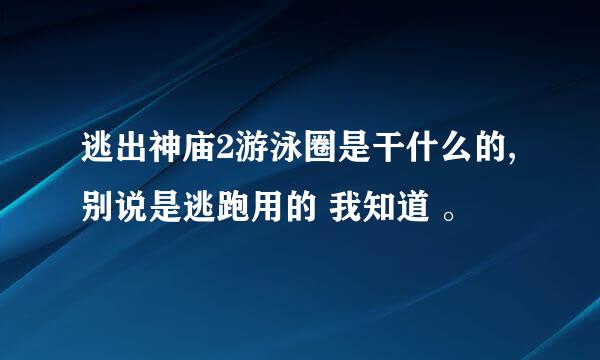 逃出神庙2游泳圈是干什么的,别说是逃跑用的 我知道 。