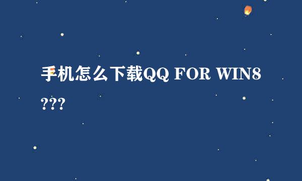 手机怎么下载QQ FOR WIN8???