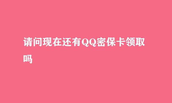 请问现在还有QQ密保卡领取吗