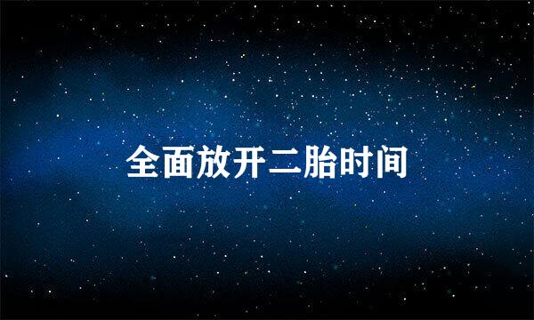 全面放开二胎时间