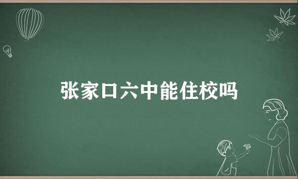 张家口六中能住校吗