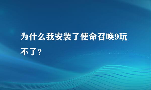 为什么我安装了使命召唤9玩不了？