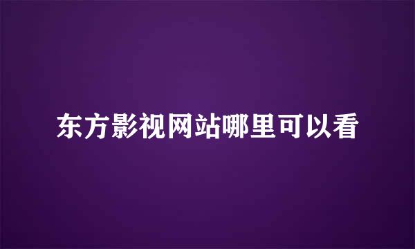 东方影视网站哪里可以看