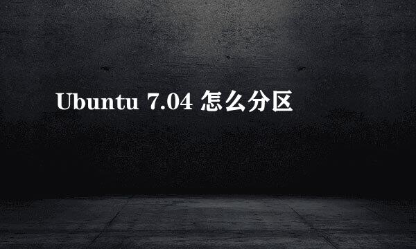 Ubuntu 7.04 怎么分区