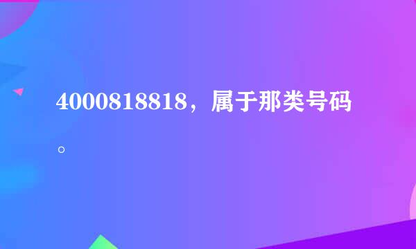 4000818818，属于那类号码。