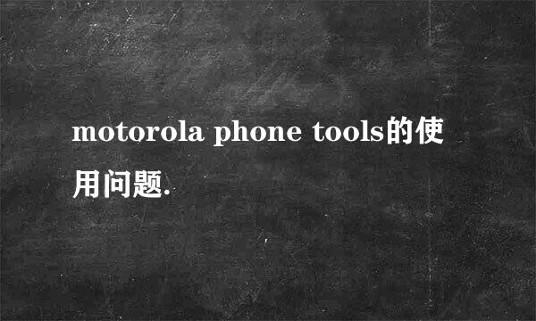 motorola phone tools的使用问题.