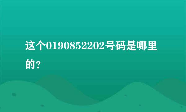 这个0190852202号码是哪里的？