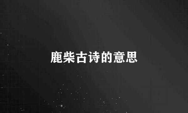 鹿柴古诗的意思