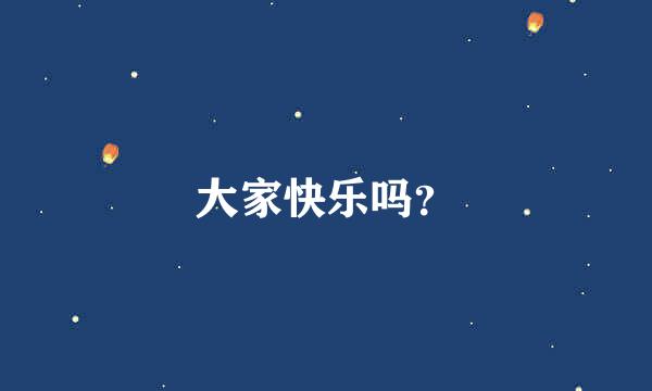 大家快乐吗？