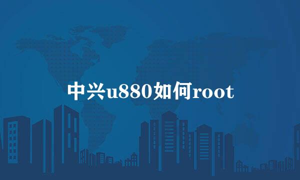 中兴u880如何root