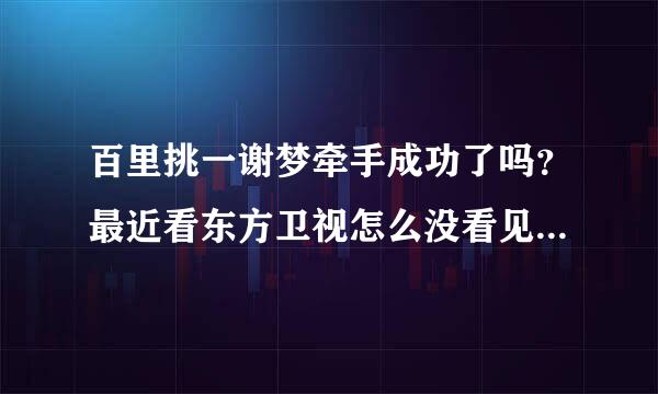 百里挑一谢梦牵手成功了吗？最近看东方卫视怎么没看见她了，求解释！！！！