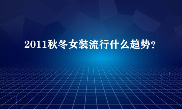 2011秋冬女装流行什么趋势？