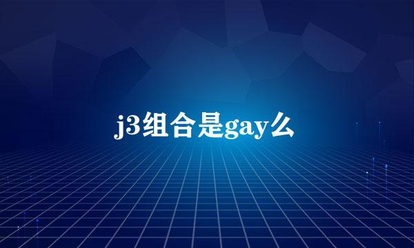 j3组合是gay么