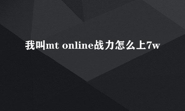 我叫mt online战力怎么上7w