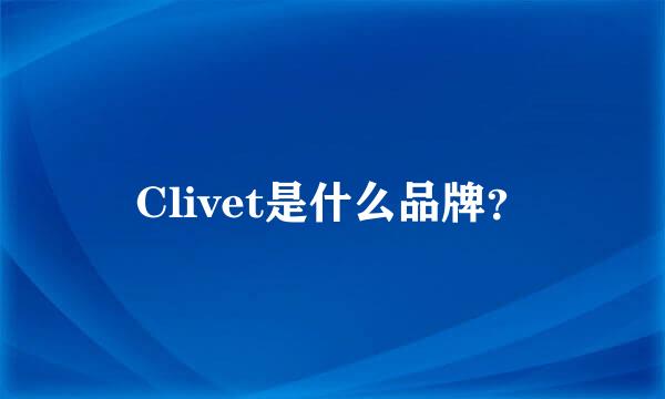 Clivet是什么品牌？