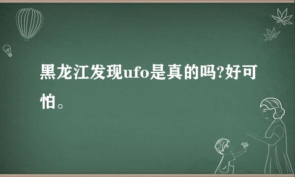 黑龙江发现ufo是真的吗?好可怕。