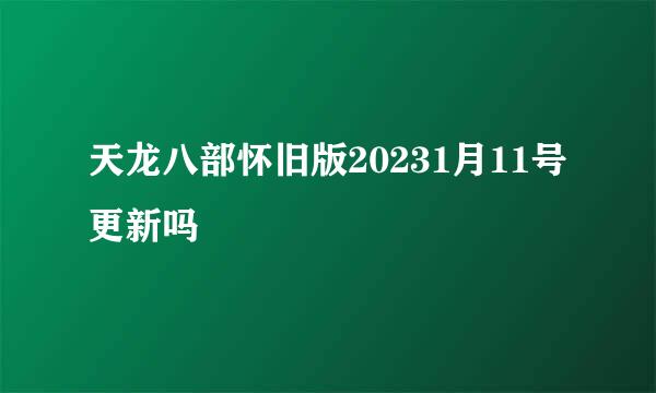 天龙八部怀旧版20231月11号更新吗