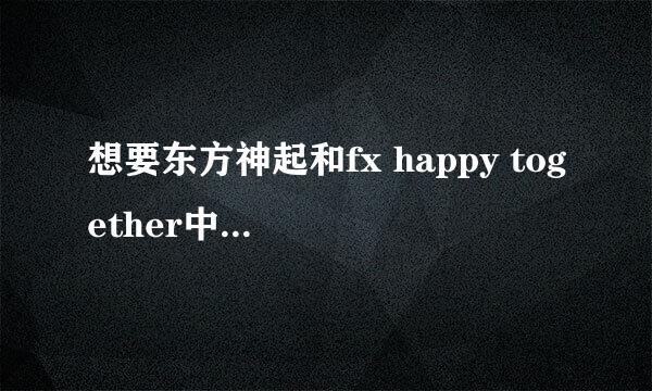 想要东方神起和fx happy together中字 ，亲，可以发给我吗？ 490553011@QQ.COM 谢谢啦