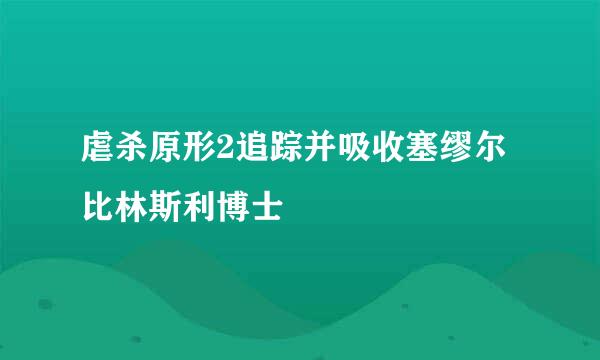 虐杀原形2追踪并吸收塞缪尔比林斯利博士