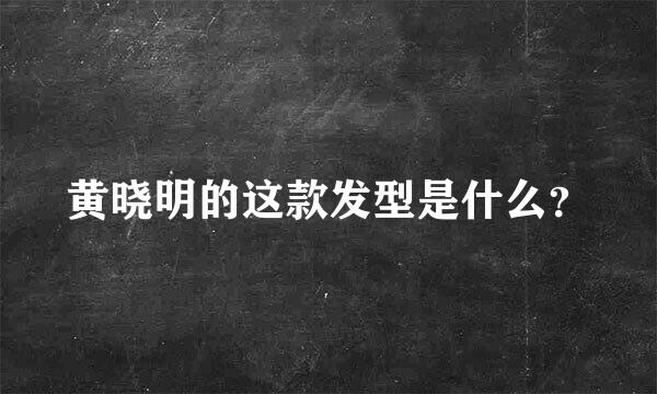 黄晓明的这款发型是什么？