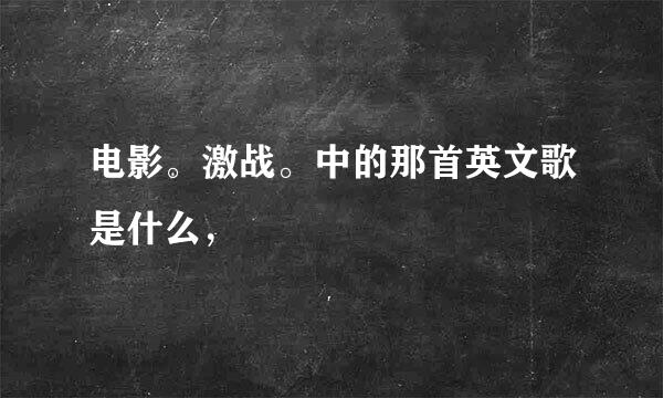 电影。激战。中的那首英文歌是什么，