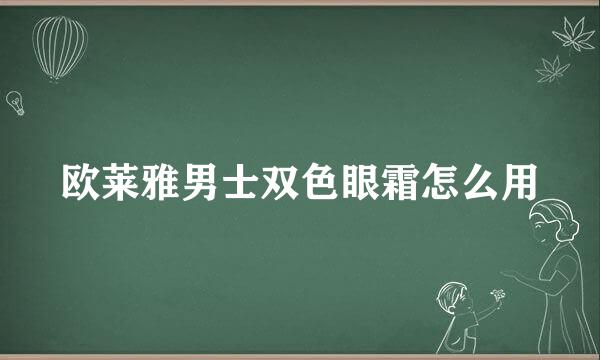 欧莱雅男士双色眼霜怎么用