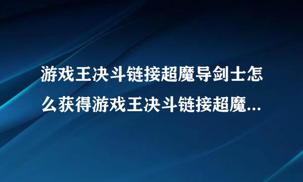 游戏王决斗链接超魔导剑士怎么获得游戏王决斗链接超魔导剑士卡片详解