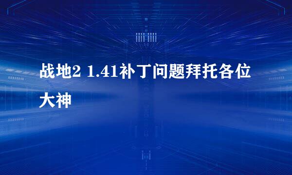 战地2 1.41补丁问题拜托各位大神