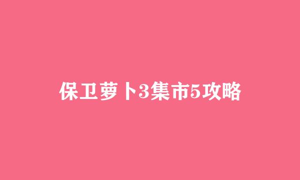 保卫萝卜3集市5攻略