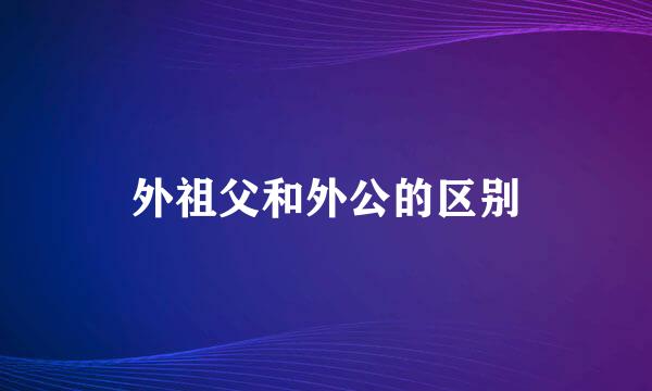 外祖父和外公的区别