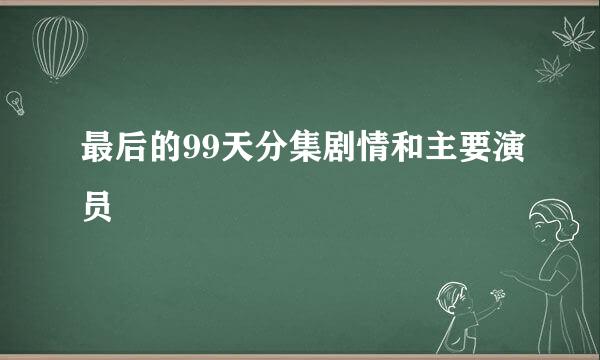 最后的99天分集剧情和主要演员