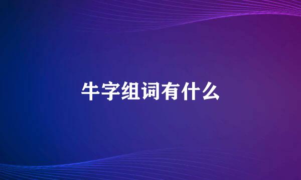 牛字组词有什么