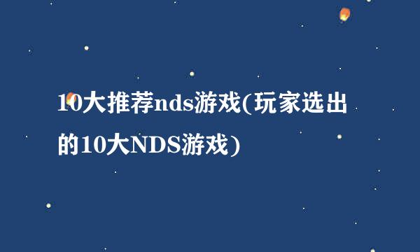 10大推荐nds游戏(玩家选出的10大NDS游戏)