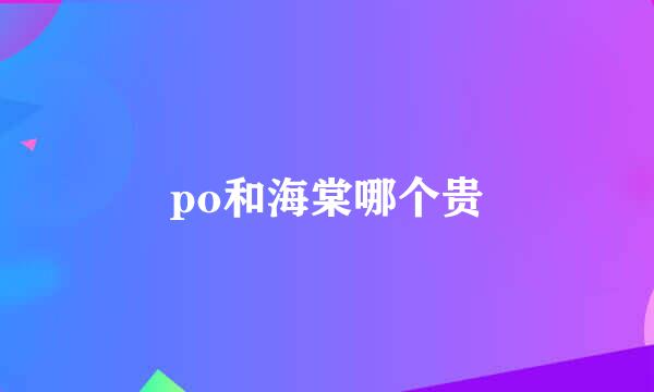 po和海棠哪个贵