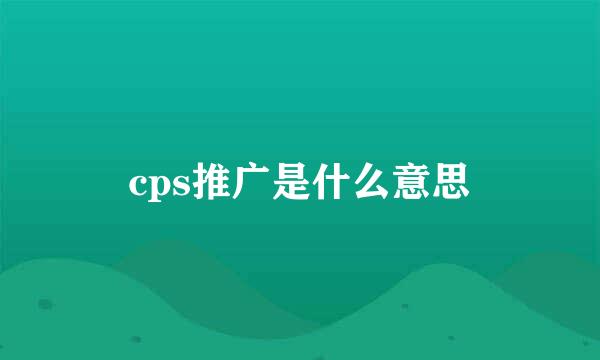 cps推广是什么意思