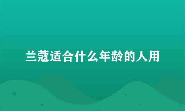 兰蔻适合什么年龄的人用