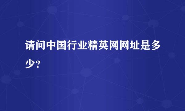 请问中国行业精英网网址是多少？