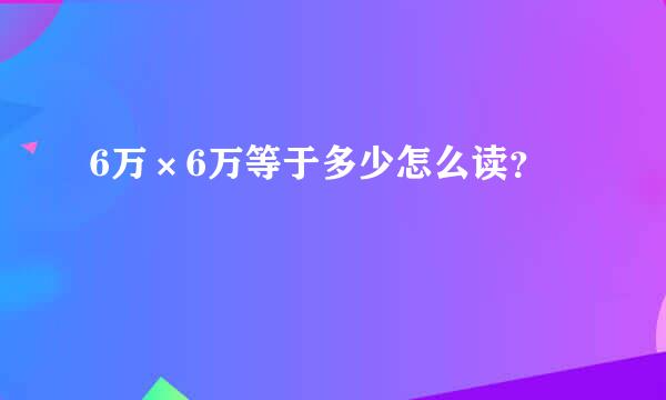 6万×6万等于多少怎么读？