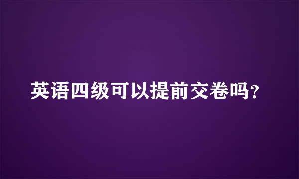 英语四级可以提前交卷吗？