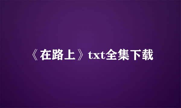 《在路上》txt全集下载