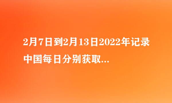 2月7日到2月13日2022年记录中国每日分别获取了多少金牌银牌