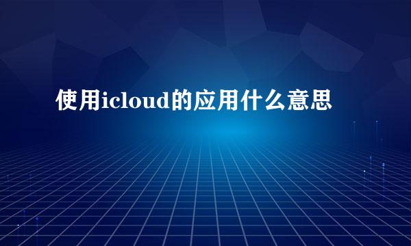 使用icloud的应用什么意思