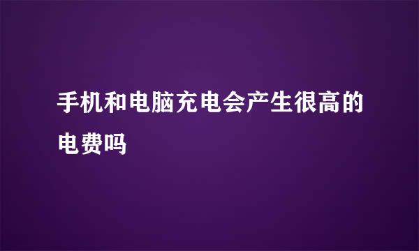 手机和电脑充电会产生很高的电费吗