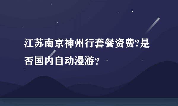 江苏南京神州行套餐资费?是否国内自动漫游？