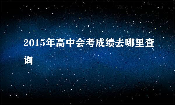 2015年高中会考成绩去哪里查询